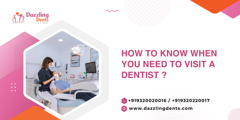 How to Know When You Need to Visit a Dentist?