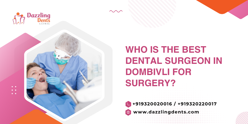 Who Is The Best Dental Surgeon In Dombivli For Surgery?
